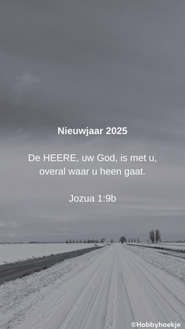 Nieuwjaar 2025
De HEERE, uw God, is met u, overal waar u heen gaat. 
Jozua 1:9b